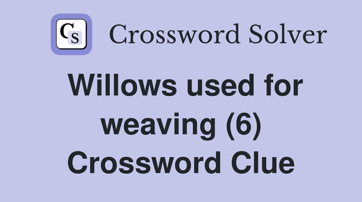 Willows used for weaving (6) Crossword Clue Answers Crossword Solver